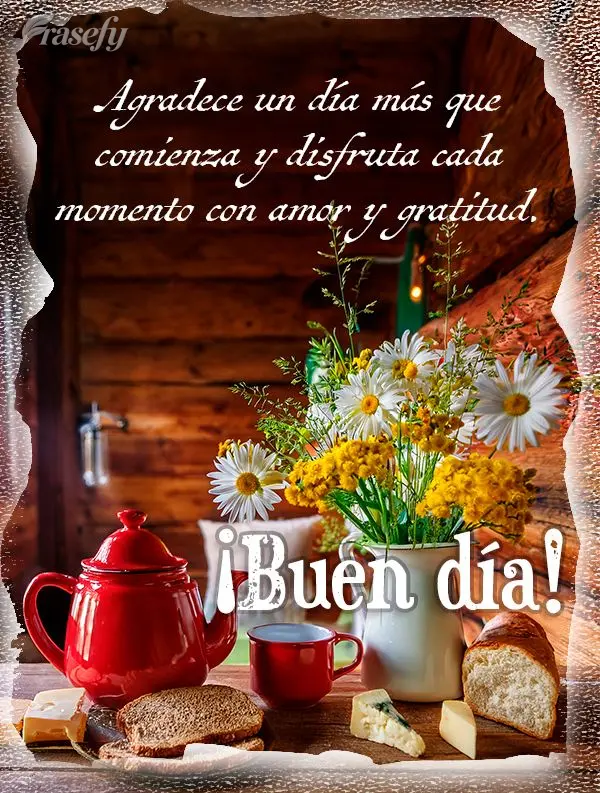 Agradece un día más que comienza y disfruta cada momento con amor y gratitud. ¡Buen día!