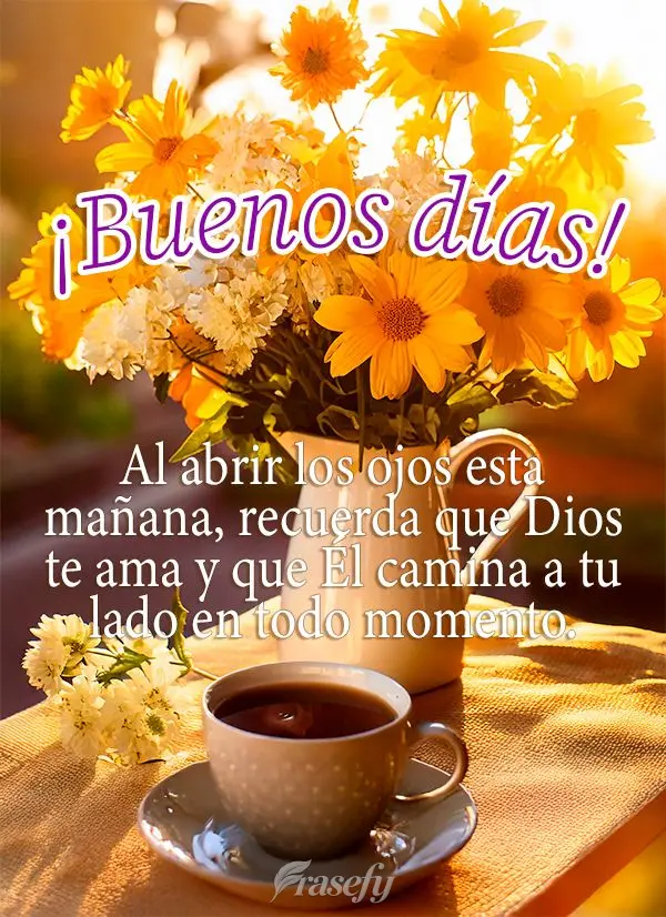 Al abrir los ojos esta mañana, recuerda que Dios te ama y que Él camina a tu lado en todo momento. ¡Buenos días!