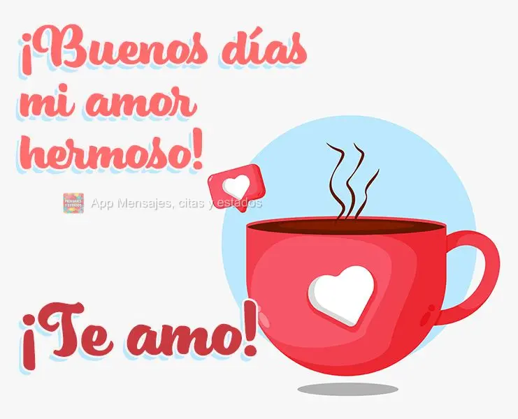 ¡Buenos días mi amor hermoso! ¡Te amo!