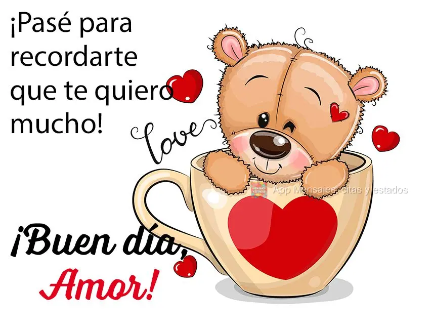 ¡Pasé para recordarte que te quiero mucho! ¡Buen día, amor!