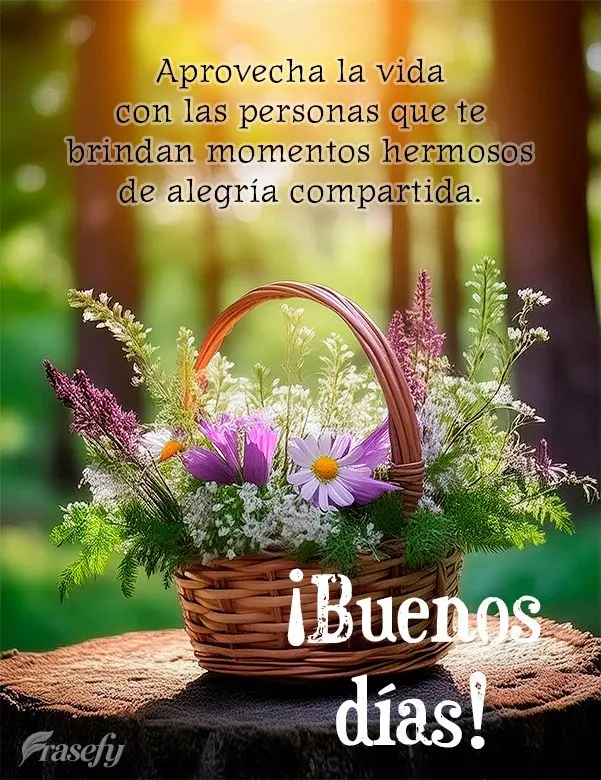 Aprovecha la vida con las personas que te brindan momentos hermosos de alegría compartida. ¡Buenos días!