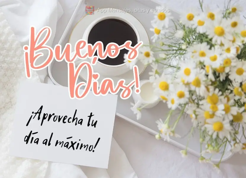 ¡Aprovecha tu día al máximo! ¡Buenos días!