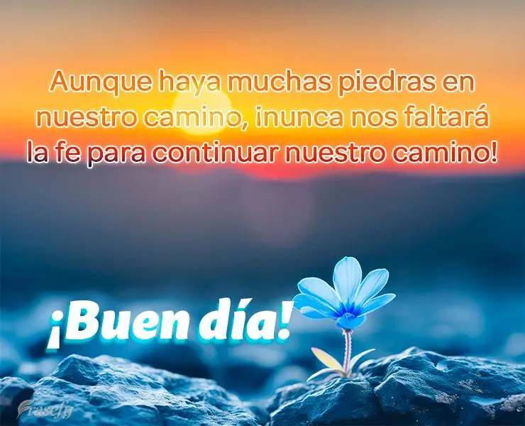 Aunque haya muchas piedras en nuestro camino, ¡nunca nos faltará la fe para continuar nuestro camino! ¡Buen día!
