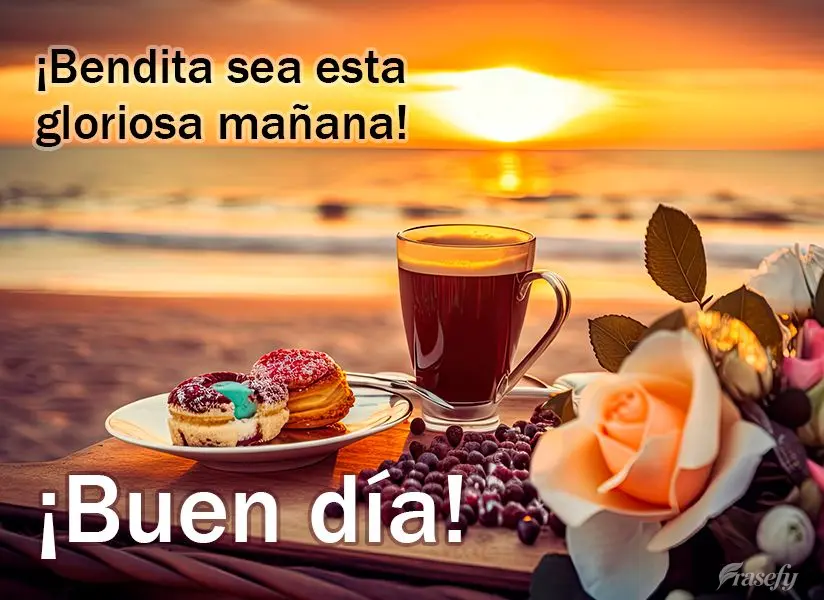 ¡Bendita sea esta gloriosa mañana! ¡Buen día!