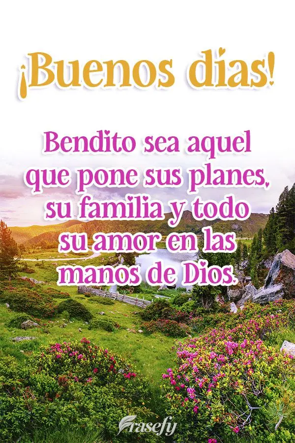 Bendito sea aquel que pone sus planes, su familia y todo su amor en las manos de Dios. ¡Buenos días!
