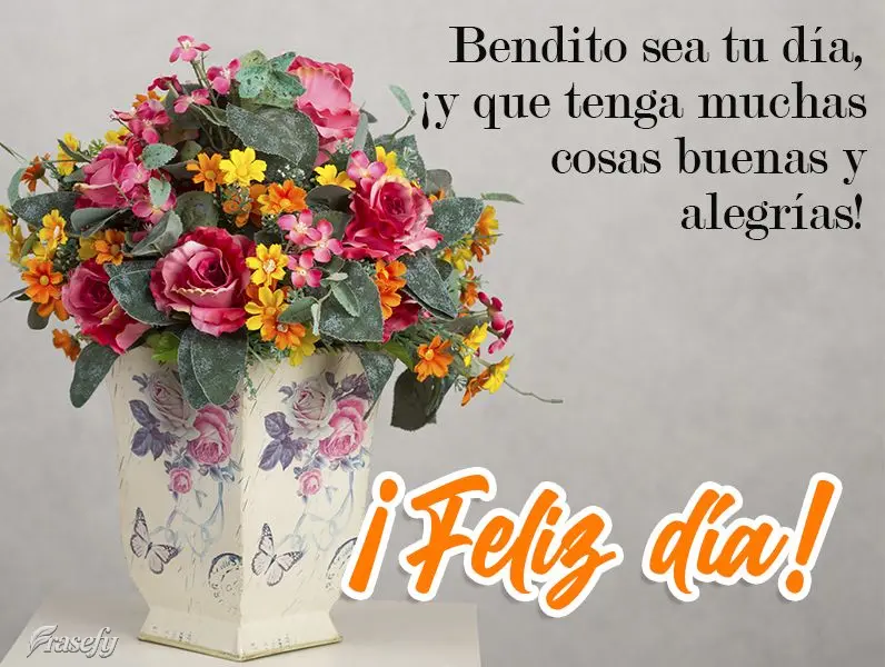 Bendito sea tu día, ¡y que tenga muchas cosas buenas y alegrías! ¡Feliz día!