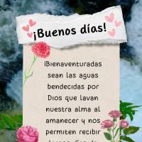 ¡Bienaventuradas sean las aguas bendecidas por Dios que lavan nuestra alma al amanecer y nos permiten recibir largos días de vida. ¡Buenos días!