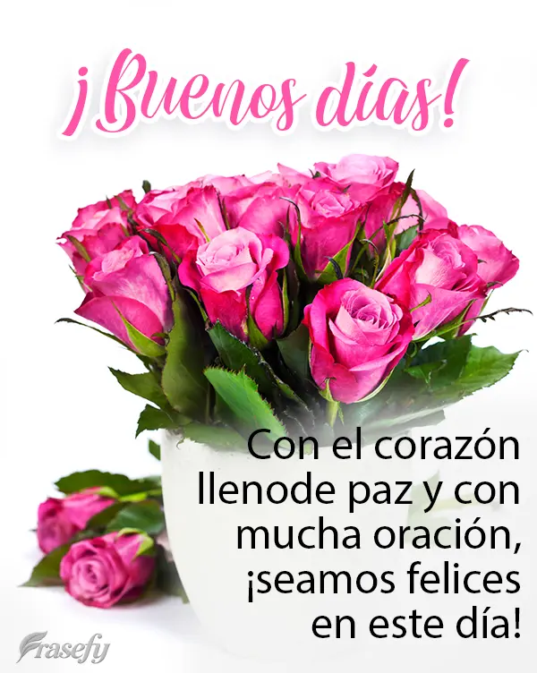 ¡Buenos días! Con el corazón lleno de paz y con mucha oración, ¡seamos felices en este día!