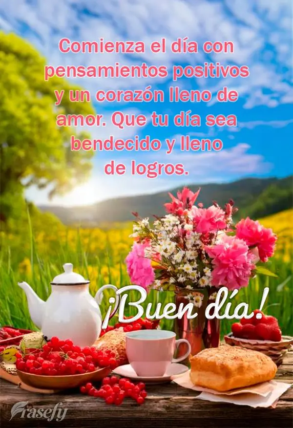 Comienza el día con pensamientos positivos y un corazón lleno de amor. Que tu día sea bendecido y lleno de logros. ¡Buen día!