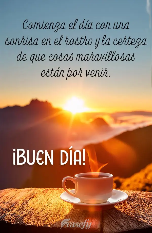 Comienza el día con una sonrisa en el rostro y la certeza de que cosas maravillosas están por venir. ¡Buen día!