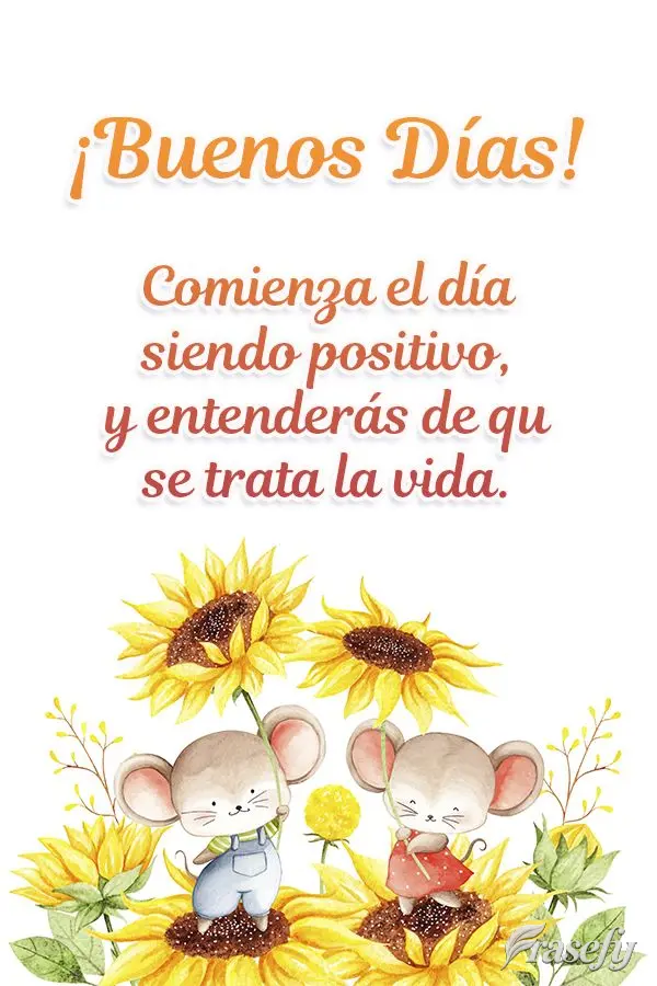 Comienza el día siendo positivo, y entenderás de qué se trata la vida. ¡Buenos días!