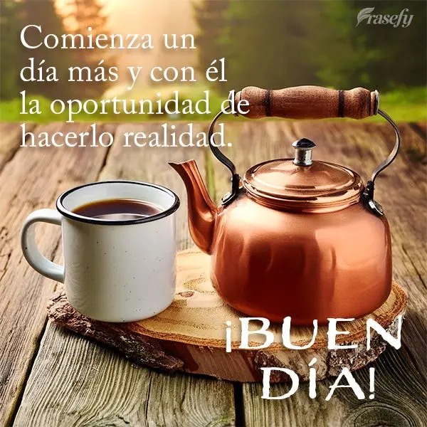 Comienza un día más y con él la oportunidad de hacerlo realidad. ¡Buen día!