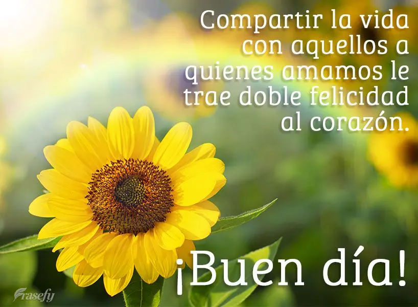 Compartir la vida con aquellos a quienes amamos le trae doble felicidad al corazón. ¡Buen día!