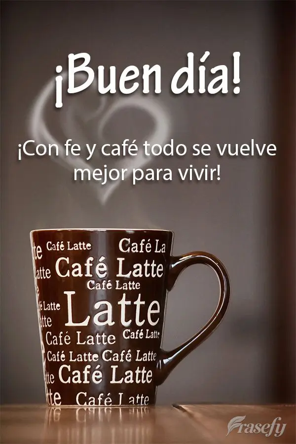 ¡Con fe y café todo se vuelve mejor para vivir! ¡Buen día!