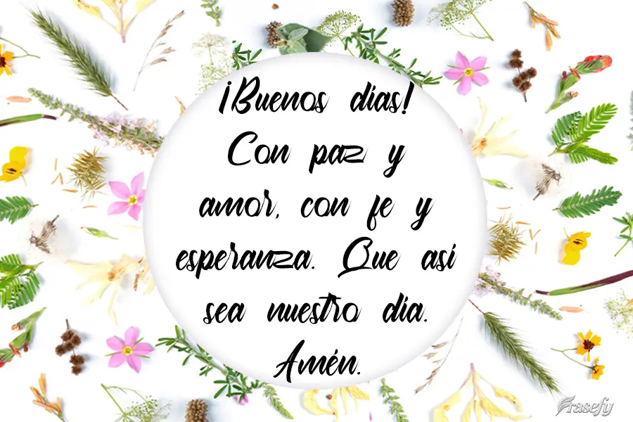Con paz y amor, con fe y esperanza. Que así sea nuestro día. Amén. ¡Buenos días!
