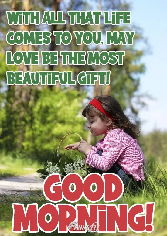 ¡Con todo lo que la vida te dará, que el amor sea el regalo más hermoso! ¡Buen día!
