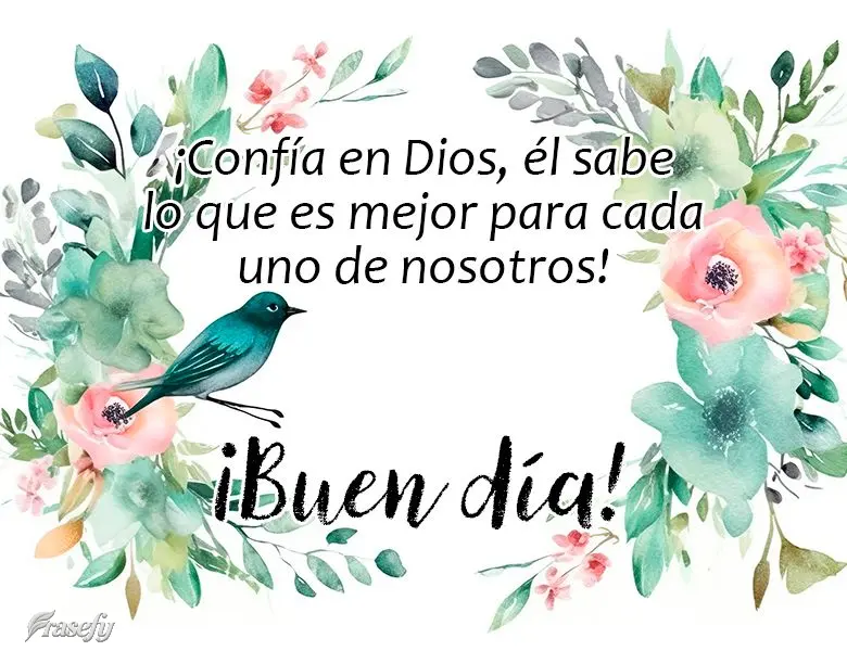 ¡Confía en Dios, él sabe lo que es mejor para cada uno de nosotros! ¡Buen día!