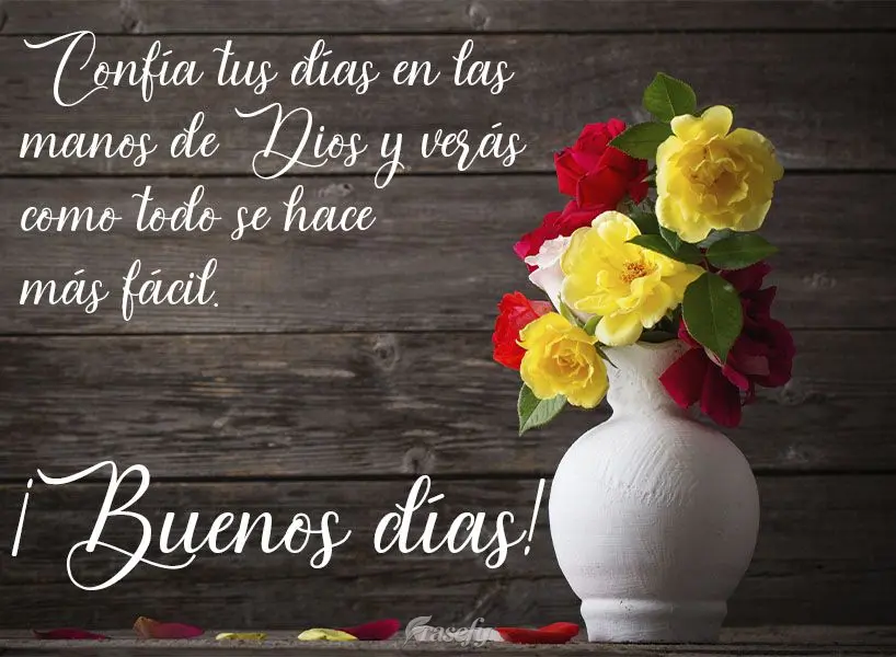 Confía tus días en las manos de Dios y verás como todo se hace más fácil. ¡Buenos días!