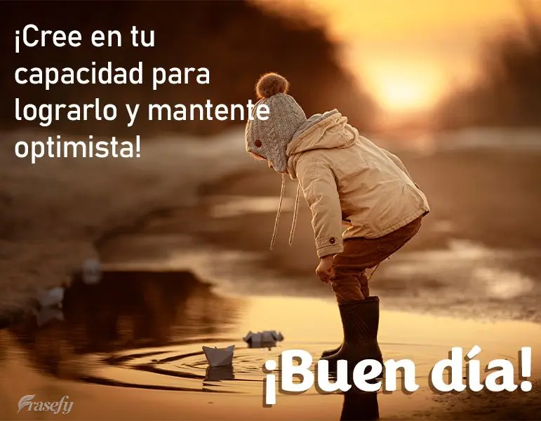 ¡Cree en tu capacidad para lograrlo y mantente optimista! ¡Buen día!