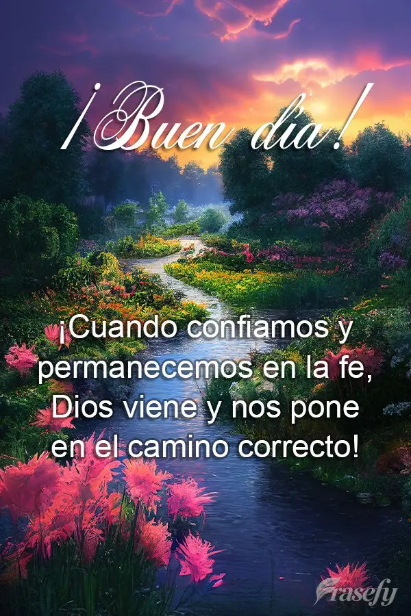 ¡Cuando confiamos y permanecemos en la fe, Dios viene y nos pone en el camino correcto! ¡Buen día!
