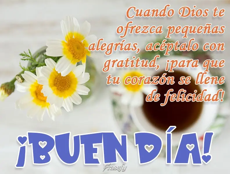 Cuando Dios te ofrezca pequeñas alegrías, acéptalo con gratitud, ¡para que tu corazón se llene de felicidad! ¡BUEN DÍA!