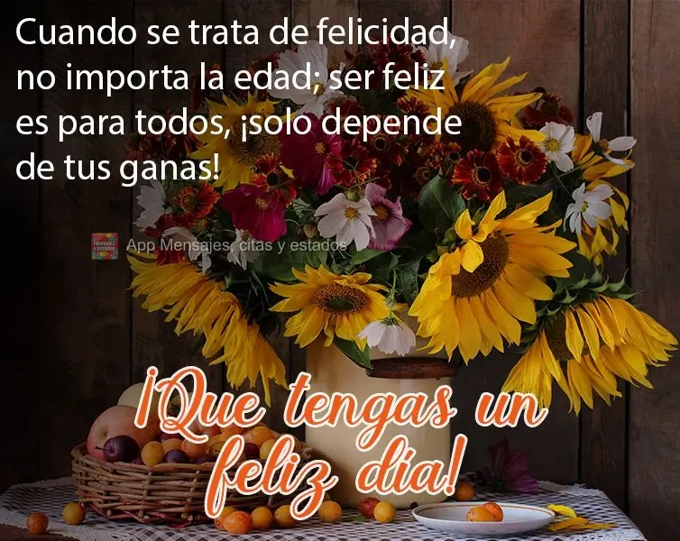 Cuando se trata de felicidad, no importa la edad; ser feliz es para todos, ¡solo depende de tus ganas! ¡Que tengas un feliz día!