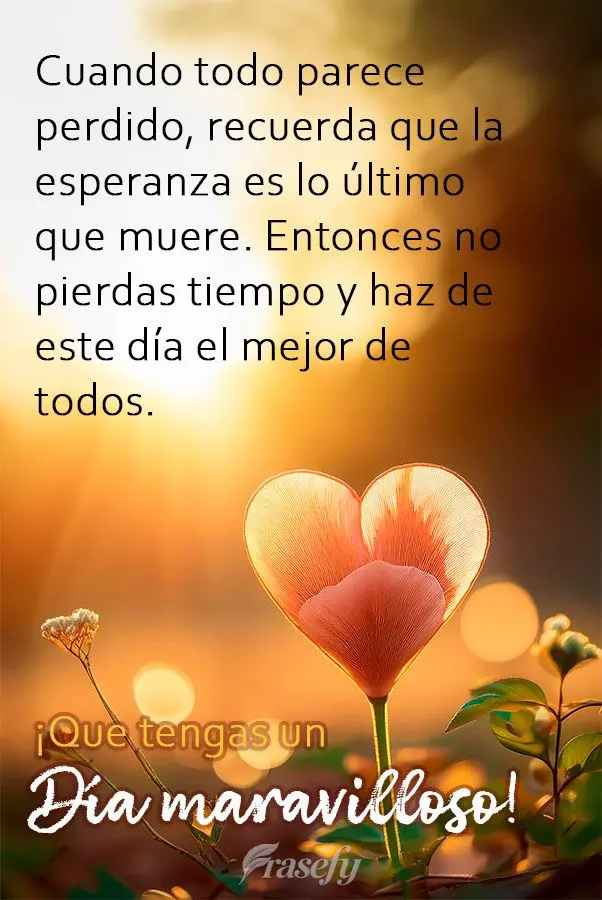 Cuando todo parece perdido, recuerda que la esperanza es lo último que muere. Entonces no pierdas tiempo y haz de este día el mejor de todos. ¡Que ten...