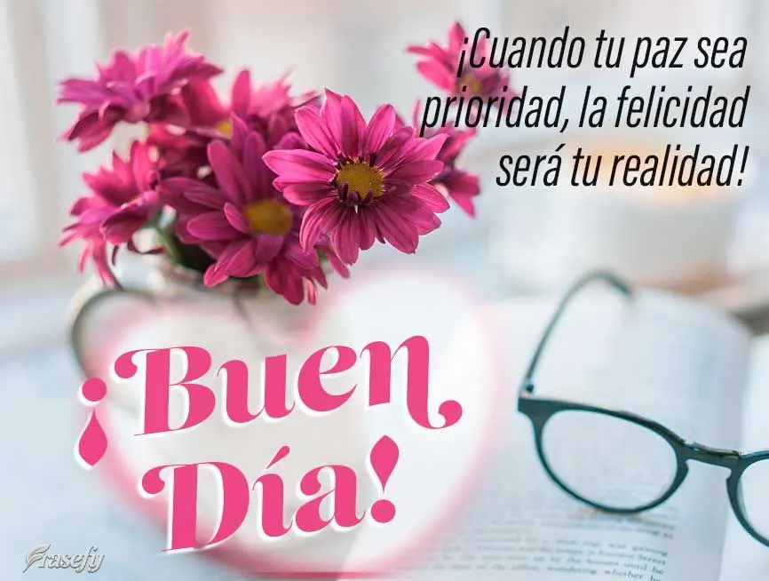 ¡Cuando tu paz sea prioridad, la felicidad será tu realidad! ¡Buen día!