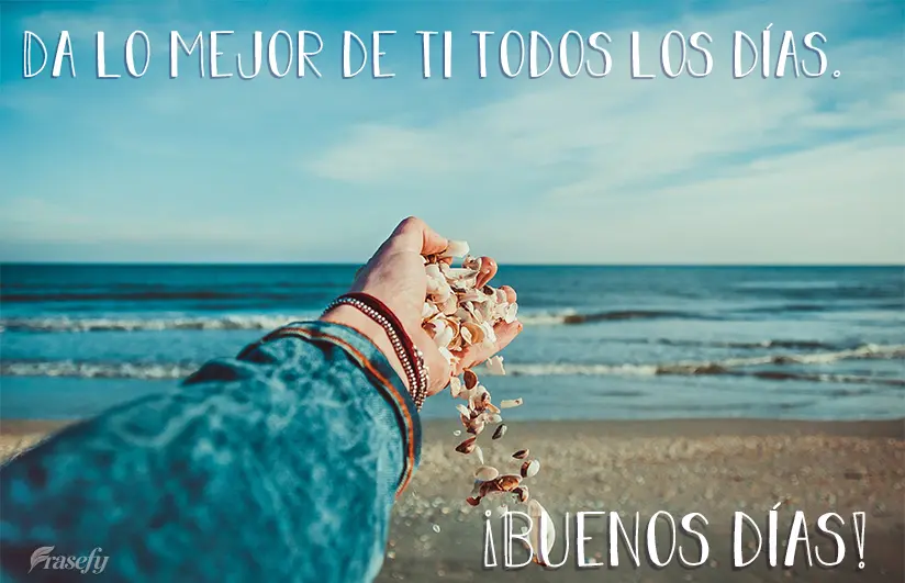Da lo mejor de ti todos los días. ¡Buenos días!