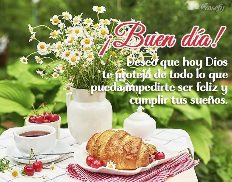 Deseo que hoy Dios te proteja de todo lo que pueda impedirte ser feliz y cumplir tus sueños. ¡Buen día!