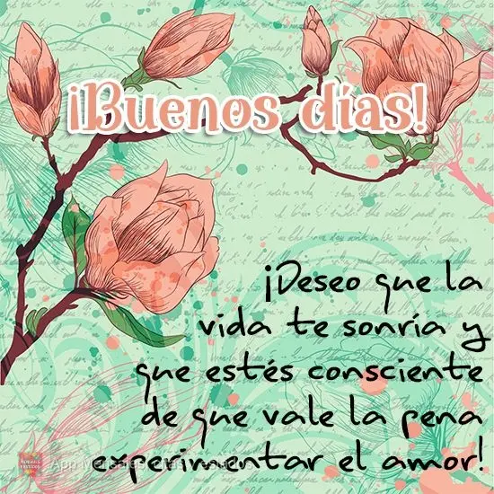 ¡Deseo que la vida te sonría y que estés consciente de que vale la pena experimentar el amor! ¡Buenos días!