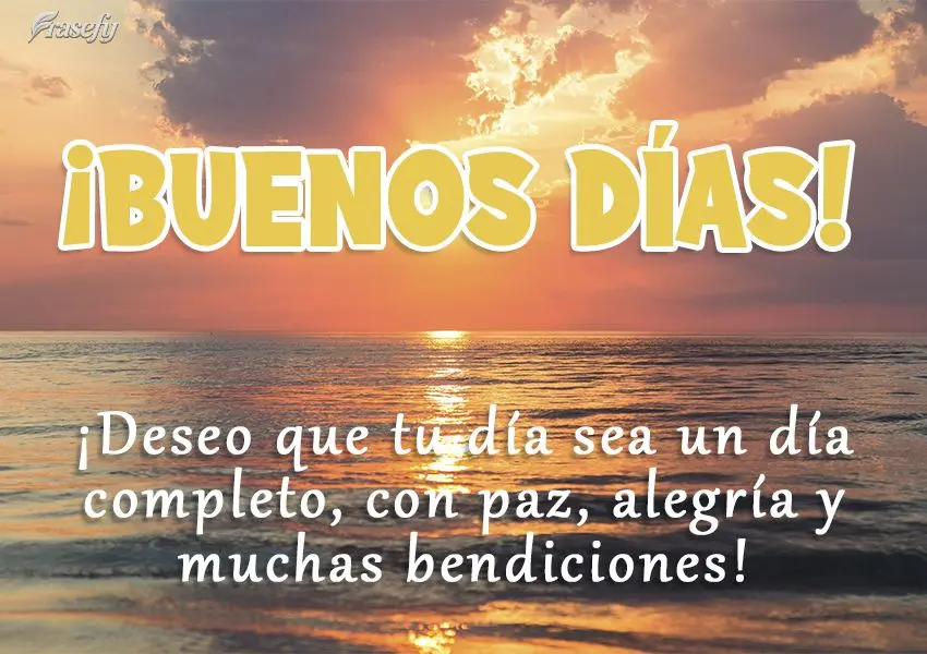¡Deseo que tu día sea un día completo, con paz, alegría y muchas bendiciones! ¡Buenos días!