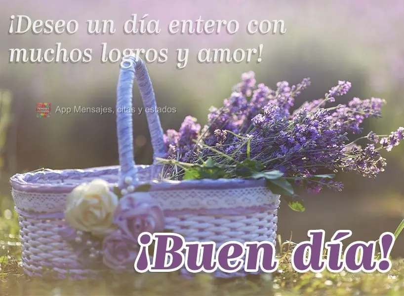 ¡Deseo un día entero con muchos logros y amor! ¡Buen día!