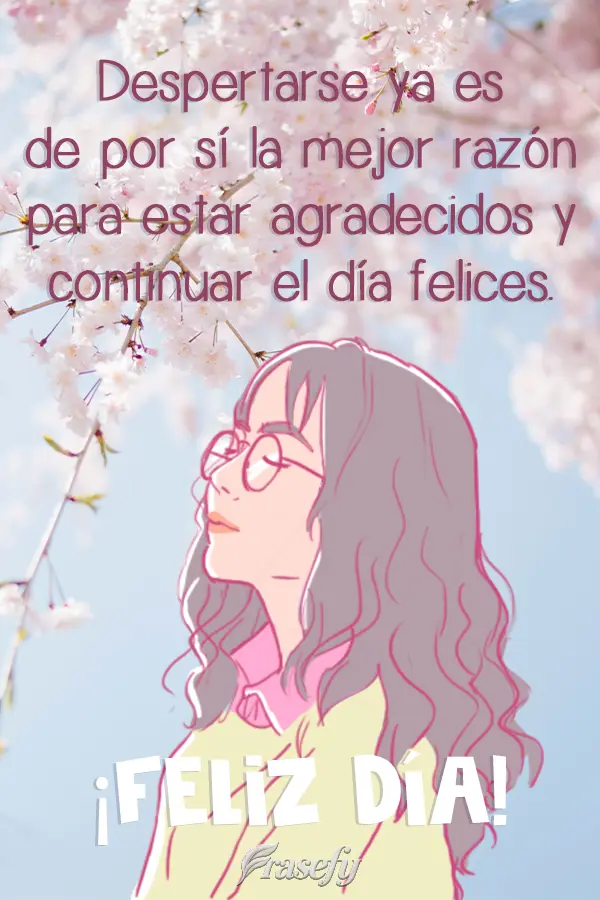 Despertarse ya es de por sí la mejor razón para estar agradecidos y continuar el día felices. ¡Feliz día!