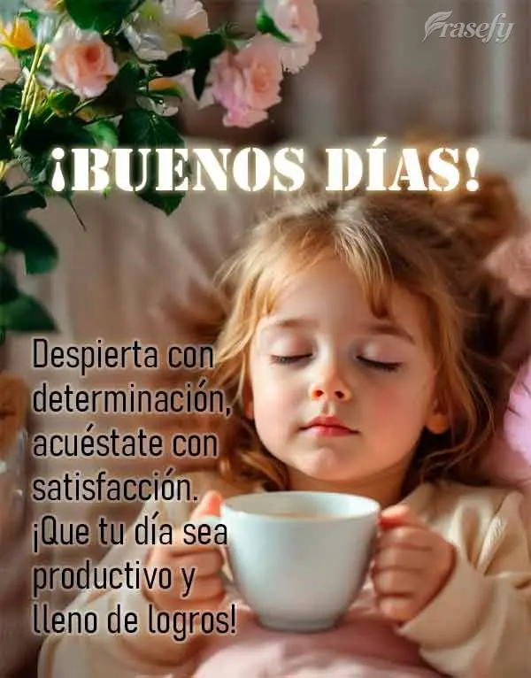 Despierta con determinación, acuéstate con satisfacción. ¡Que tu día sea productivo y lleno de logros! ¡Buenos días!