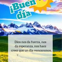 Dios nos da fuerza, nos da esperanza, nos hace creer que un día venceremos, y que toda tristeza desaparecerá, que todas nuestras heridas sanarán; Nos ...