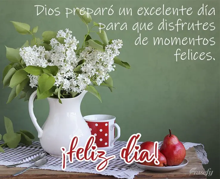 Dios preparó un excelente día para que disfrutes de momentos felices. ¡Feliz día!
