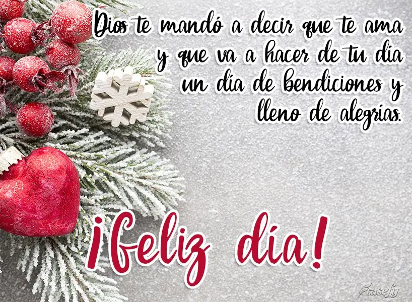 Dios te mandó a decir que te ama y que va a hacer de tu día un día de bendiciones y lleno de alegrías. ¡Feliz día!