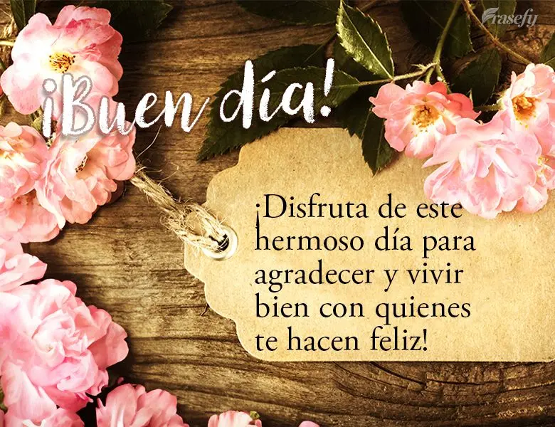 ¡Disfruta de este hermoso día para agradecer y vivir bien con quienes te hacen feliz! ¡Buen día!