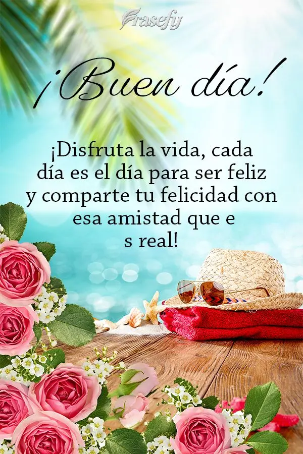 ¡Disfruta la vida, cada día es el día para ser feliz y comparte tu felicidad con esa amistad que es real! ¡Buen día!