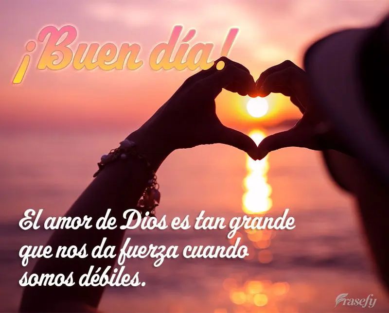 El amor de Dios es tan grande que nos da fuerza cuando somos débiles. ¡Buen día!