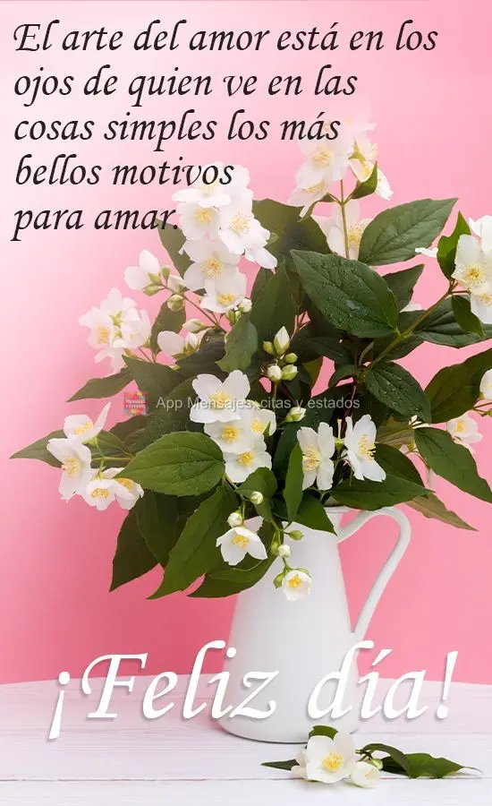 El arte del amor está en los ojos de quien ve en las cosas simples los más bellos motivos para amar. ¡Feliz día!