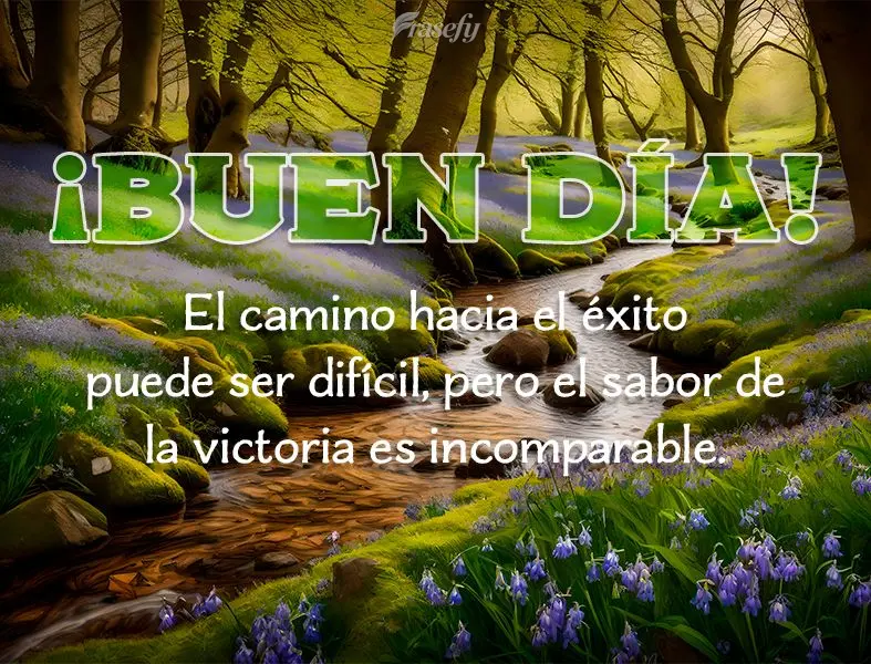 El camino hacia el éxito puede ser difícil, pero el sabor de la victoria es incomparable. ¡Buen día!
