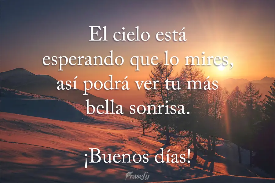 El cielo está esperando que lo mires, así podrá ver tu más bella sonrisa. ¡Buenos días!