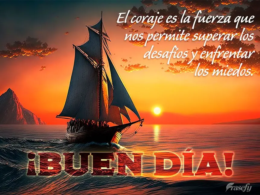 El coraje es la fuerza que nos permite superar los desafíos y enfrentar los miedos. ¡Buen día!