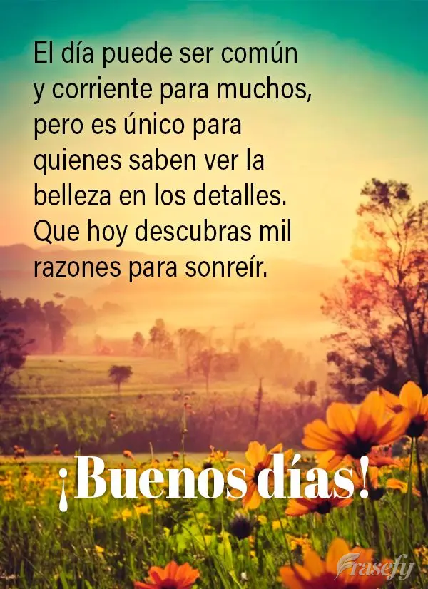 El día puede ser común y corriente para muchos, pero es único para quienes saben ver la belleza en los detalles. Que hoy descubras mil razones para so...