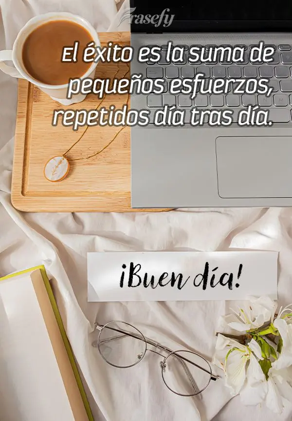 El éxito es la suma de pequeños esfuerzos, repetidos día tras día. ¡Buen día!