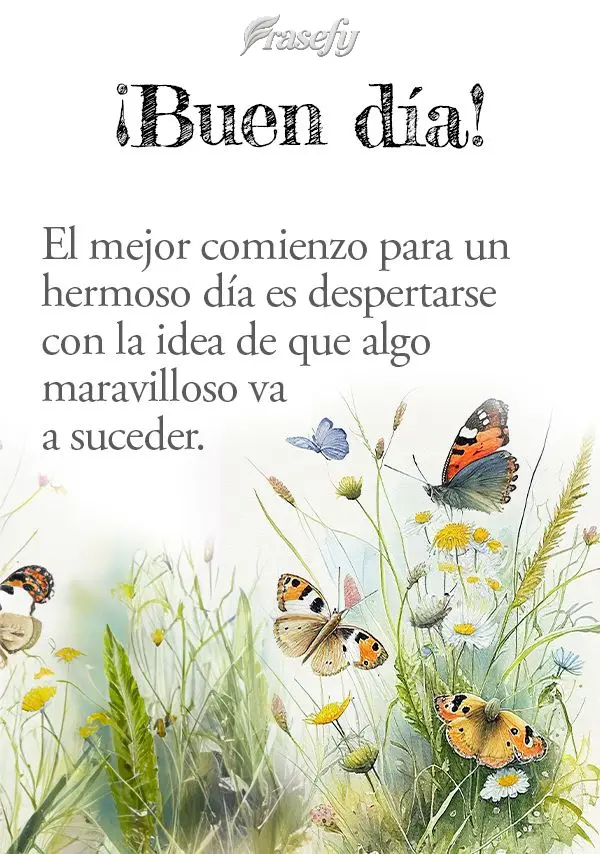 El mejor comienzo para un hermoso día es despertarse con la idea de que algo maravilloso va a suceder. ¡Buen día!