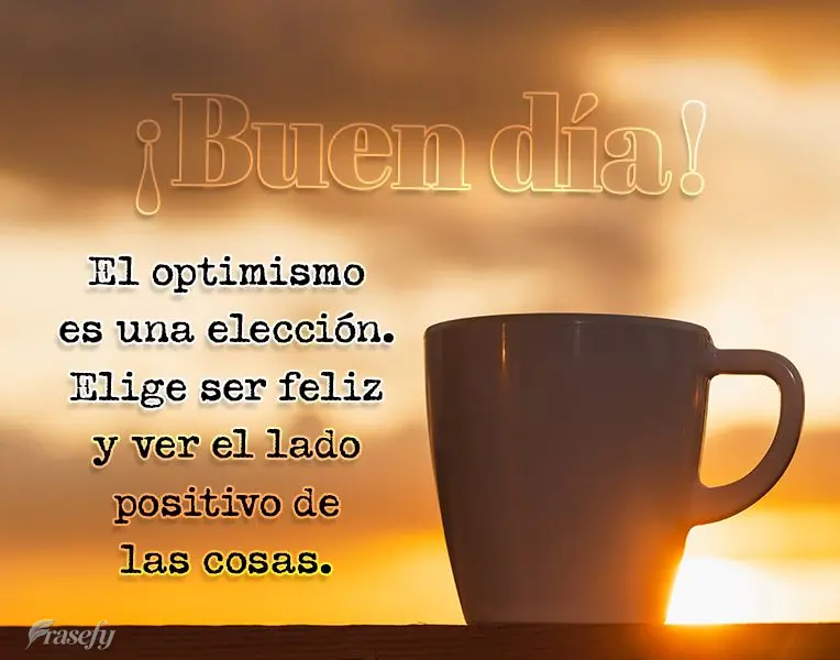 El optimismo es una elección. Elige ser feliz y ver el lado positivo de las cosas. ¡Buen día!