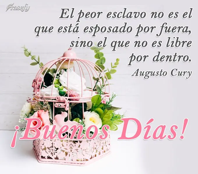 El peor esclavo no es el que está esposado por fuera, sino el que no es libre por dentro. ¡Buenos días! Augusto Cury